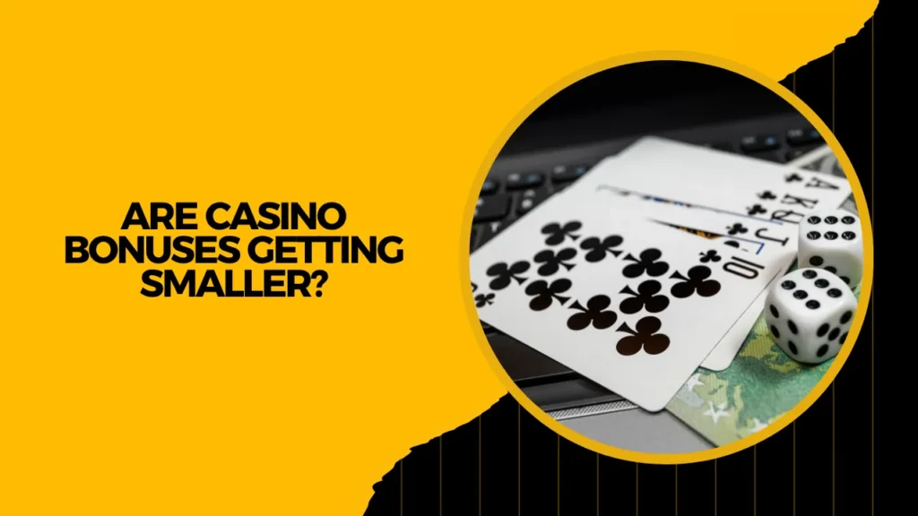 Are Casino Bonuses Getting Smaller?