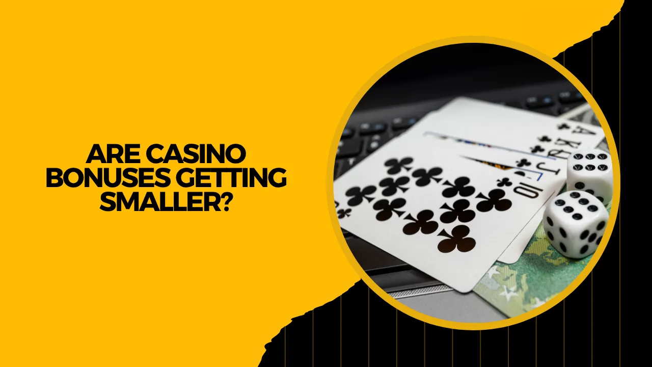 Are Casino Bonuses Getting Smaller? Are Casino Bonuses Getting Smaller?
