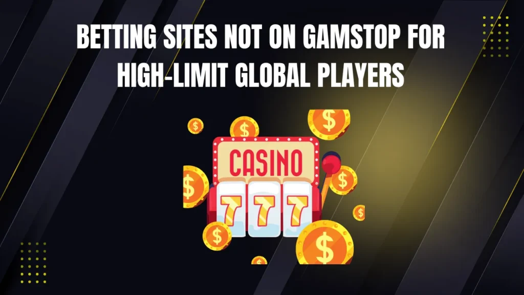 Betting Sites Not on GamStop for High-Limit Global Players