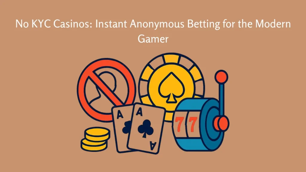 No KYC Casinos: Instant Anonymous Betting for the Modern Gamer